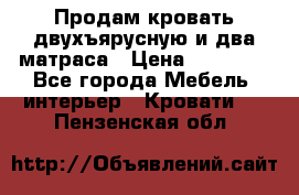 Продам кровать двухъярусную и два матраса › Цена ­ 15 000 - Все города Мебель, интерьер » Кровати   . Пензенская обл.
